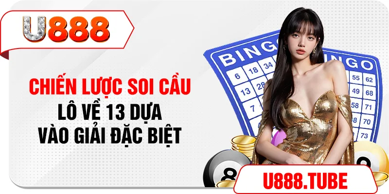 Chiến lược soi cầu lô về 13 dựa vào giải đặc biệt