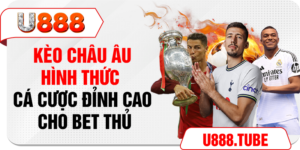 Kèo Châu Âu - Hình Thức Cá Cược Đỉnh Cao Cho Bet Thủ