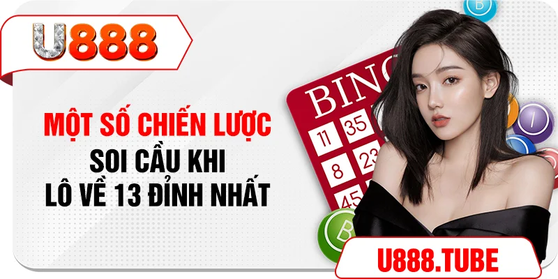 Một số chiến lược soi cầu khi lô về 13 đỉnh nhất