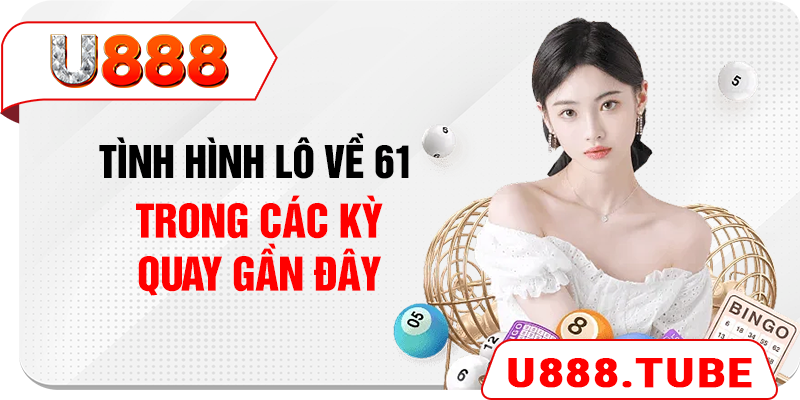 Tình hình lô về 61 trong các kỳ quay gần đây