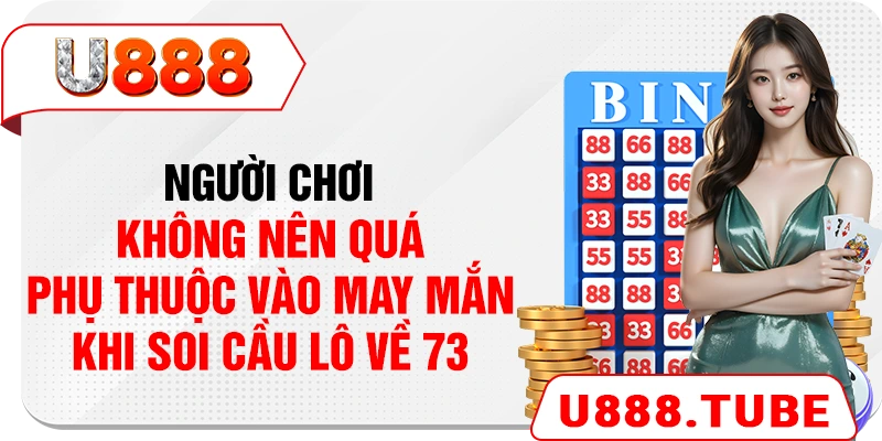 Người chơi không nên quá phụ thuộc vào may mắn khi soi cầu lô về 73