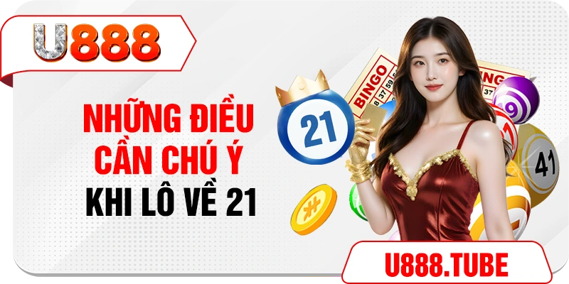 Những điều cần chú ý khi lô về 21